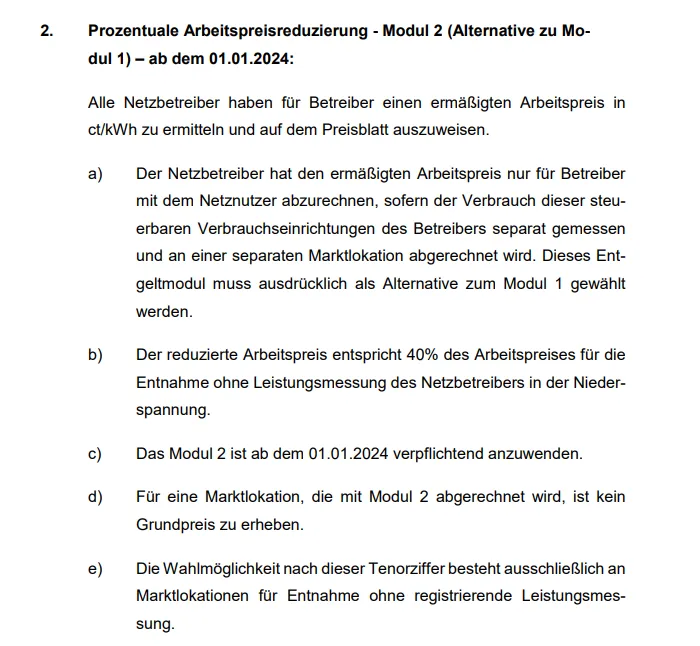 Das zweite durch die Kunden wählbare Modul beinhaltet eine prozentuale Reduzierung des Arbeitspreises (Netzentgelte) um 60 Prozent. Technische Voraussetzung hierfür ist eine separate Marktlokation für die Abrechnung des Verbrauchs der steuerbaren Verbrauchseinrichtung. Diese Variante lässt sich mit der Umlagebefreiung für Wärmestrom kombinieren (KWK- und Offshore-Umlage, Umlagebefreiung nach EnFG) und dürfte sich in vielen Fällen besonders für Wärmepumpen eignen.) 