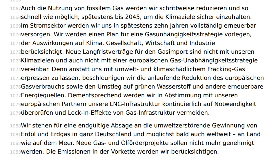 Wir stehen für eine endgültige Absage an die umweltzerstörende Gewinnung von Erdöl und Erdgas in ganz Deutschland und möglichst bald auch weltweit – an Land wie auf dem Meer. Neue Gas- und Ölförderprojekte sollen nicht mehr genehmigt werden. Die Emissionen in der Vorkette werden wir berücksichtigen.