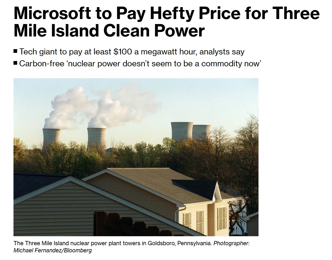 Nach Schätzungen von Bloomberg Intelligence wird das Unternehmen [Microsoft] dem Eigentümer Constellation Energy Corp. mindestens 100 Dollar pro Megawattstunde für Strom aus dem Kraftwerk in Pennsylvania zahlen, während Jefferies LLC diesen Betrag auf etwa 112 Dollar beziffert. Im Vergleich dazu liegen die Kosten für Wind- und Solarenergie, die derzeit in derselben Region verfügbar sind, laut Jefferies bei etwa 60 Dollar pro Megawattstunde 