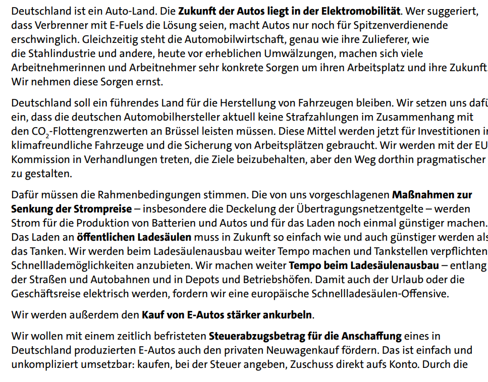Deutschland ist ein Auto-Land. Die Zukunft der Autos liegt in der Elektromobilität. Wer suggeriert, dass Verbrenner mit E-Fuels die Lösung seien, macht Autos nur noch für Spitzenverdienende erschwinglich. Gleichzeitig steht die Automobilwirtschaft, genau wie ihre Zulieferer, wie die Stahlindustrie und andere, heute vor erheblichen Umwälzungen, machen sich viele Arbeitnehmerinnen und Arbeitnehmer sehr konkrete Sorgen um ihren Arbeitsplatz und ihre Zukunft. Wir nehmen diese Sorgen ernst.
