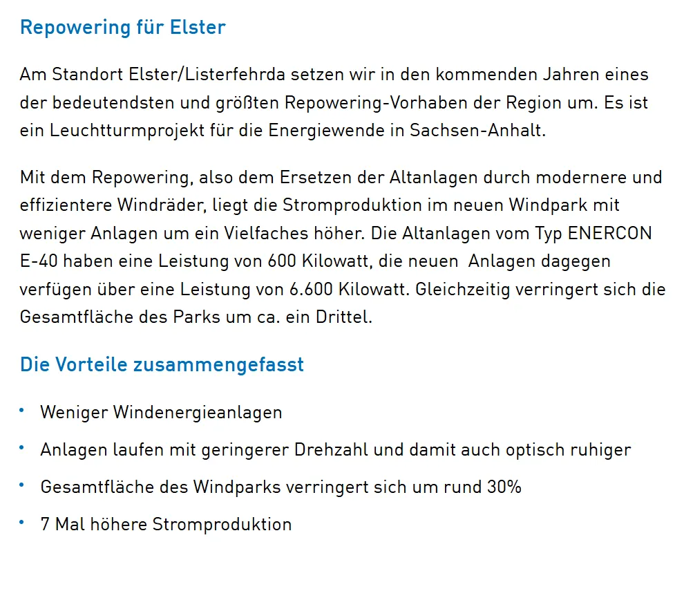 Mit dem Repowering, also dem Ersetzen der Altanlagen durch modernere und effizientere Windräder, liegt die Stromproduktion im neuen Windpark mit weniger Anlagen um ein Vielfaches höher. Die Altanlagen vom Typ ENERCON E-40 haben eine Leistung von 600 Kilowatt, die neuen Anlagen dagegen verfügen über eine Leistung von 6.600 Kilowatt. Gleichzeitig verringert sich die Gesamtfläche des Parks um ca. ein Drittel