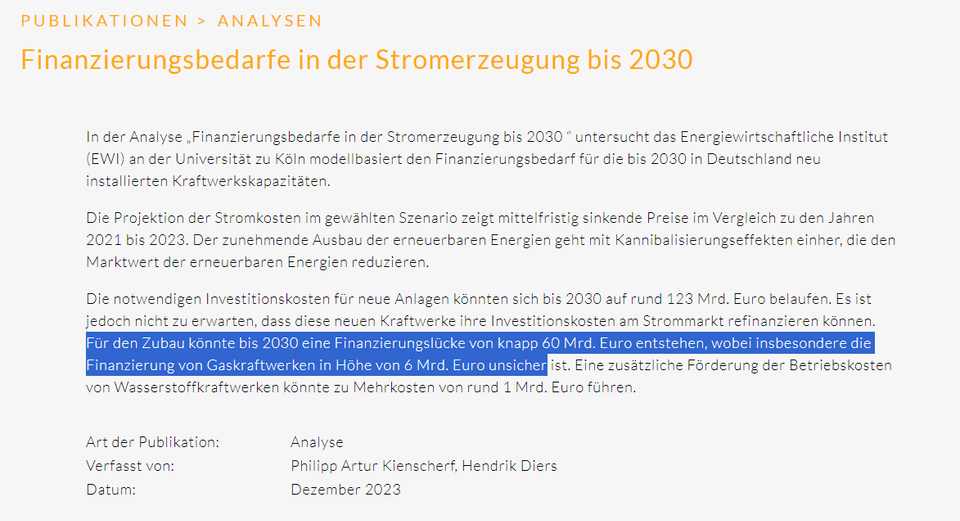 Die notwendigen Investitionskosten für neue Anlagen könnten sich bis 2030 auf rund 123 Mrd. Euro belaufen. Es ist jedoch nicht zu erwarten, dass diese neuen Kraftwerke ihre Investitionskosten am Strommarkt refinanzieren können. Für den Zubau könnte bis 2030 eine Finanzierungslücke von knapp 60 Mrd. Euro entstehen, wobei insbesondere die Finanzierung von Gaskraftwerken in Höhe von 6 Mrd. Euro unsicher ist. Eine zusätzliche Förderung der Betriebskosten von Wasserstoffkraftwerken könnte zu Mehrkosten von rund 1 Mrd. Euro führen..])